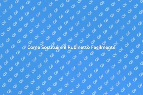 Sostituire il Rubinetto: Guida Pratica