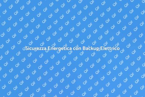 Backup Elettrico: Sicurezza Energetica