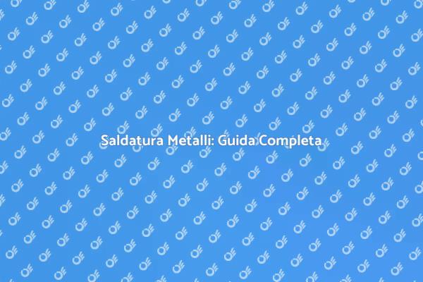 Saldare Metalli: Importanza e Tecniche
