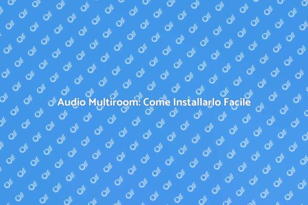 Scopri il Sistema Audio Multiroom