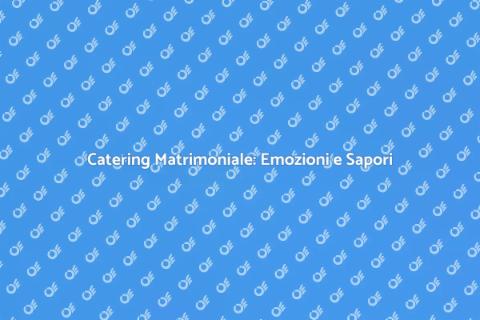 Catering Matrimoni: Gusto e Magia