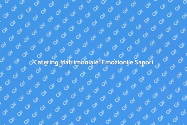 Catering per Matrimoni: Delizie da Ricordare
