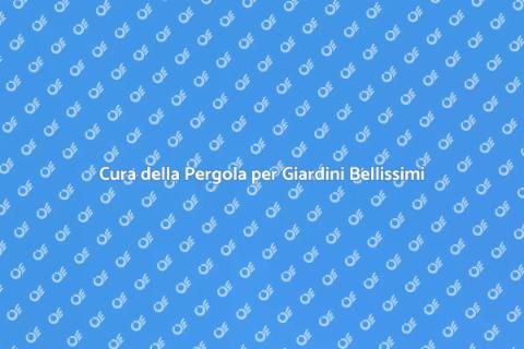 Manutenzione Pergola: Giardino Perfetto