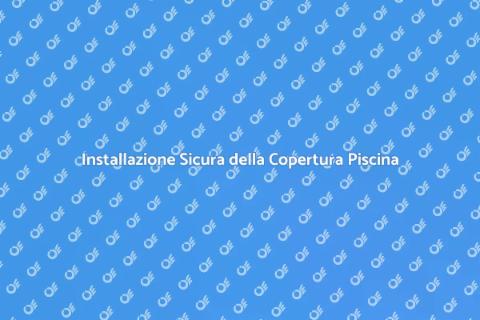 Copertura Piscina: Guida all'Installazione
