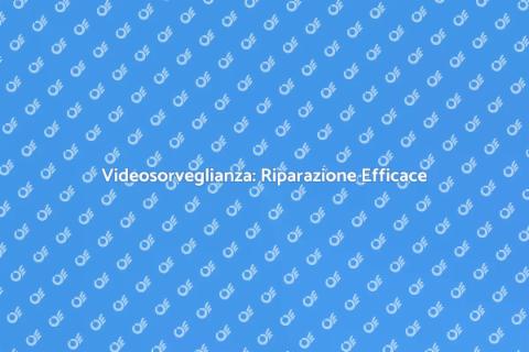 Riparazione Videosorveglianza Sicura