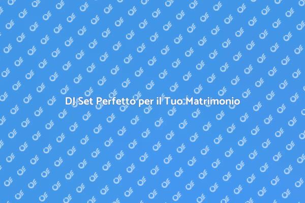 Il DJ Set Ideale per il Tuo Matrimonio