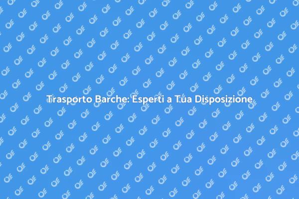 Trasporto Sicuro per la Tua Barca