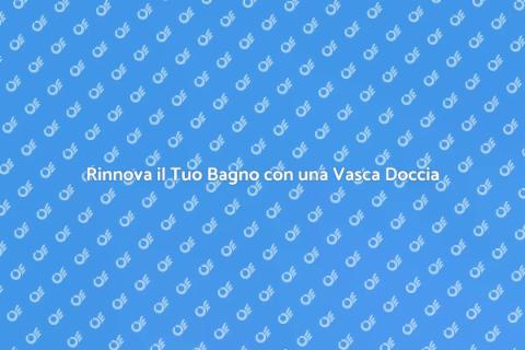 Vasca Doccia Combinata di Qualità