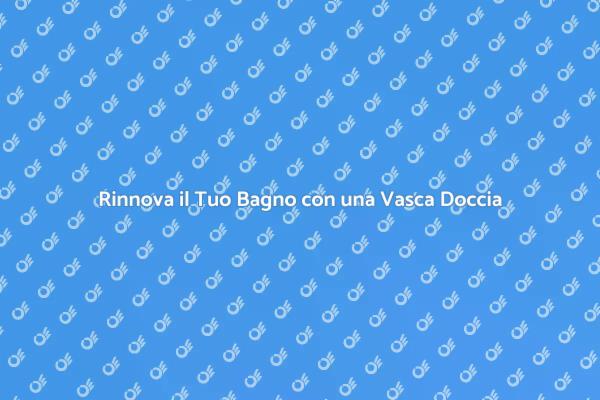Il Comfort di una Vasca Doccia Combinata