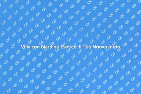 Traslocare in Villa con Giardino Esotico