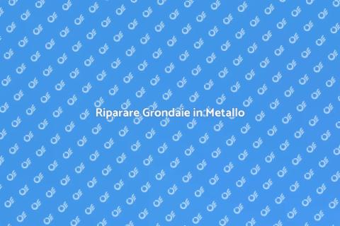 Manutenzione Grondaia in Metallo