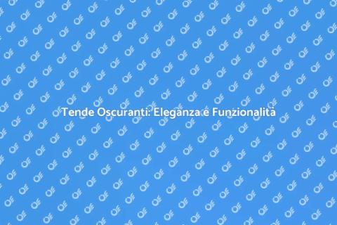 Tende Oscuranti: Design e Comfort