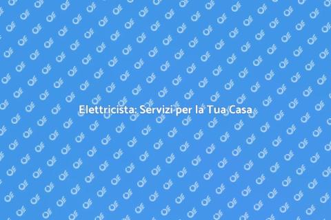 Elettricista: Sicurezza e Comfort Casa