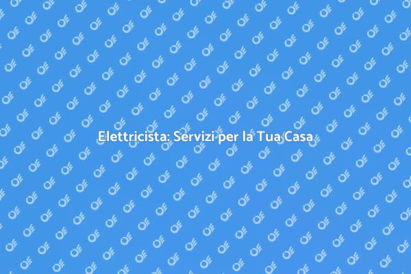 Elettricista: Fondamentale per la Casa