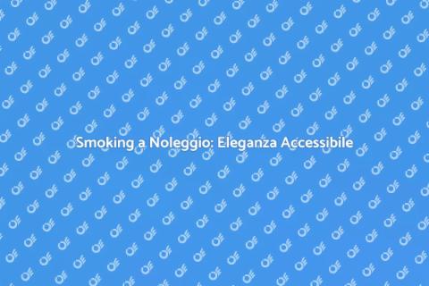 Noleggiare uno Smoking: Eleganza Facile