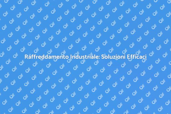Innovazione nel Raffreddamento Industriale