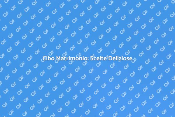 Il Cibo Ideale per il Tuo Matrimonio