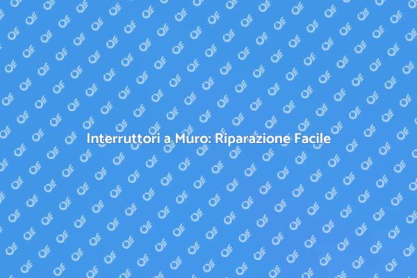 Ripara i Tuoi Interruttori a Muro Oggi