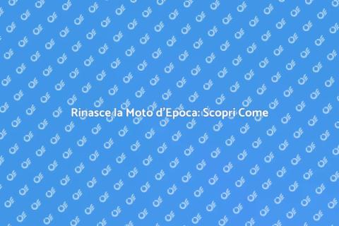 Restauro Moto d'Epoca: La Magia Rinasce