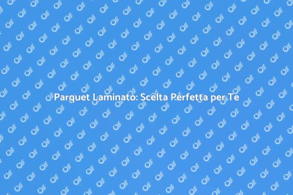 Parquet Laminato: Bellezza e Funzionalità