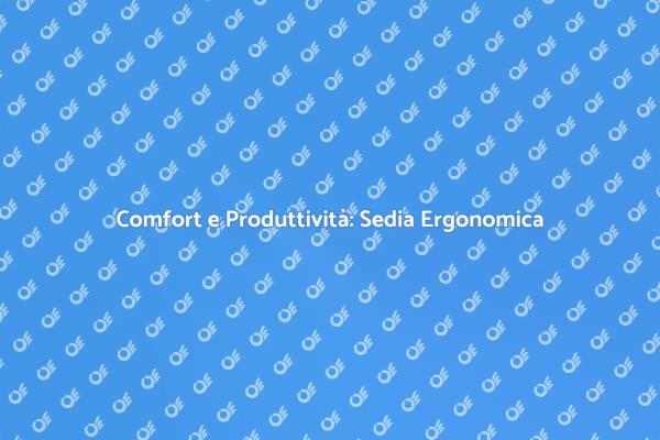 Sedia da Ufficio: Comfort Ergonomico