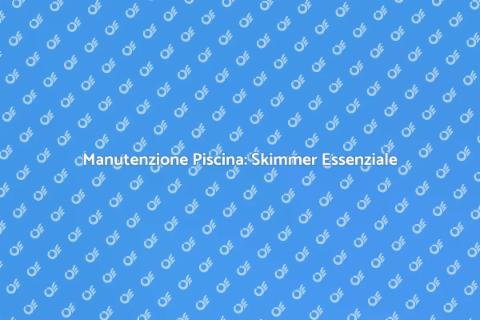Valutazione dello Skimmer per Piscine