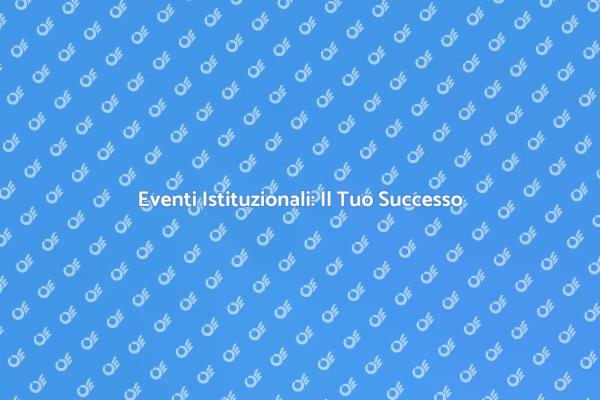 La Chiave per Eventi Istituzionali Efficaci