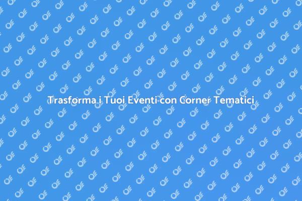 Crea Eventi Indimenticabili con Corner Tematici