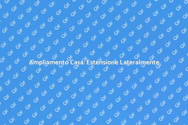 Estendere la Casa: Soluzioni e Vantaggi