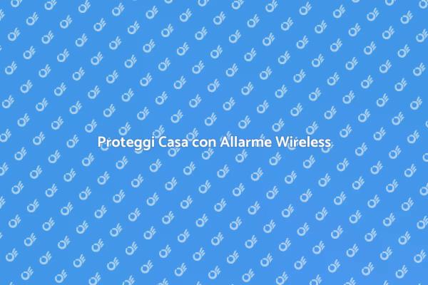 Sicurezza Domestica: Allarme Wireless