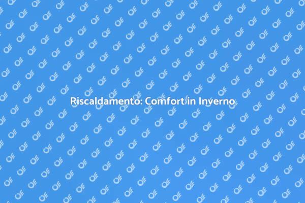Riscaldamento: Essenziale per il Comfort