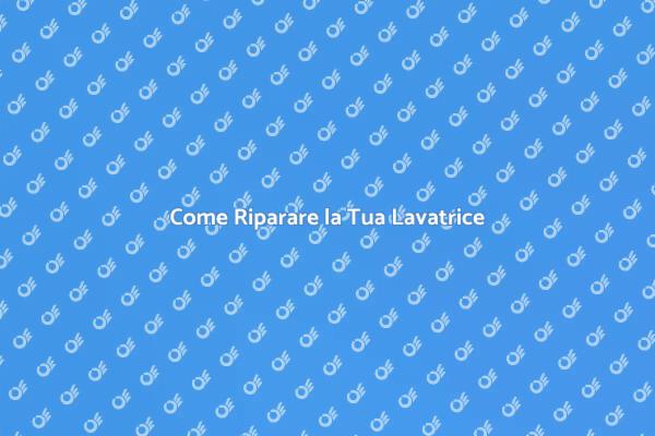 Riparazione della Lavatrice: Cosa Sapere