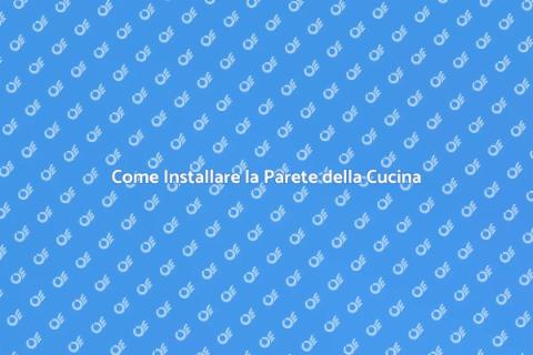 Installare Parete Cucina: Guida Pratica