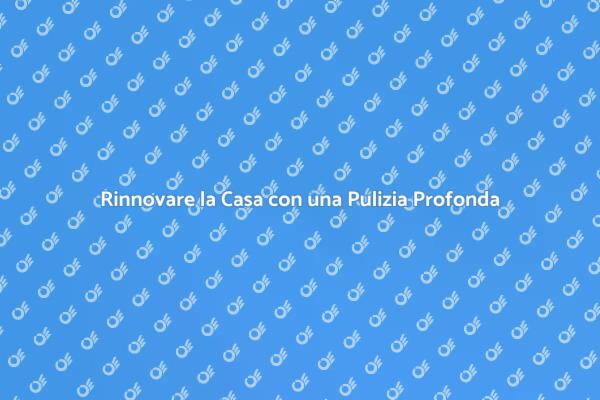 Pulizia Profonda: Rinnova il Tuo Spazio