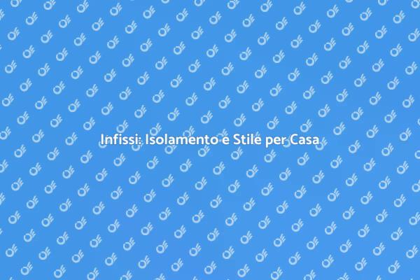 Mantieni i Tuoi Infissi in Perfette Condizioni