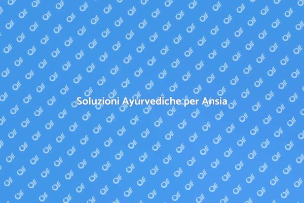Ayurveda: Rimedi per Ansia e Stress