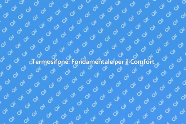 Termosifone: Calore e Comfort in Casa