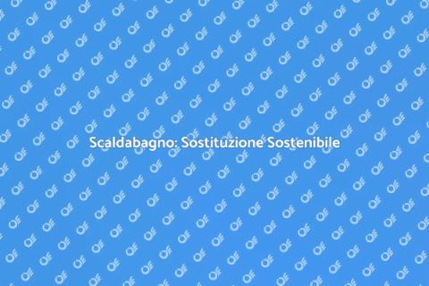 Sostituire Scaldabagno: Guida Pratica