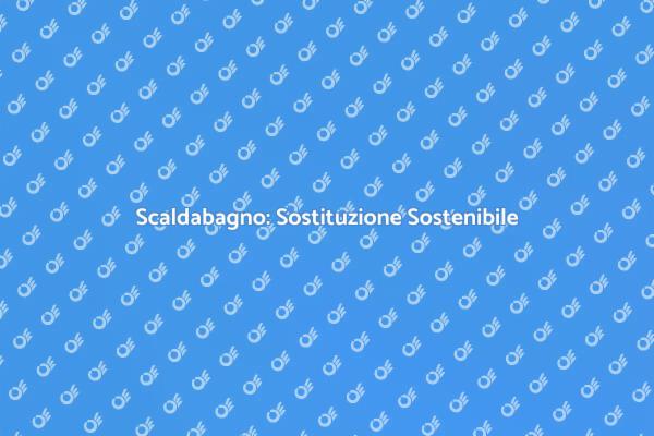 Sostituzione Scaldabagno: Ecco Come Fare