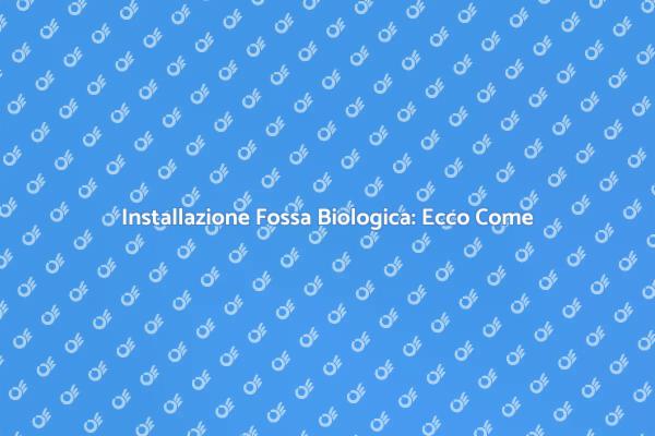 Installazione Fossa Biologica: Scopri di Più