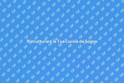 Costruire la Cucina dei Tuoi Sogni