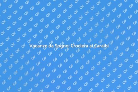 Crociera ai Caraibi: Un Sogno Tropicale