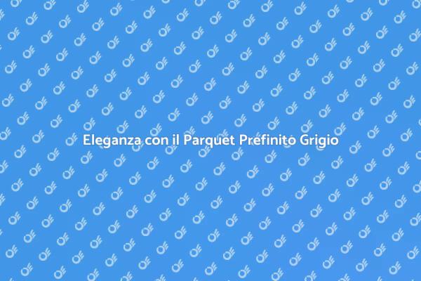 Parquet Grigio: Eleganza e Versatilità