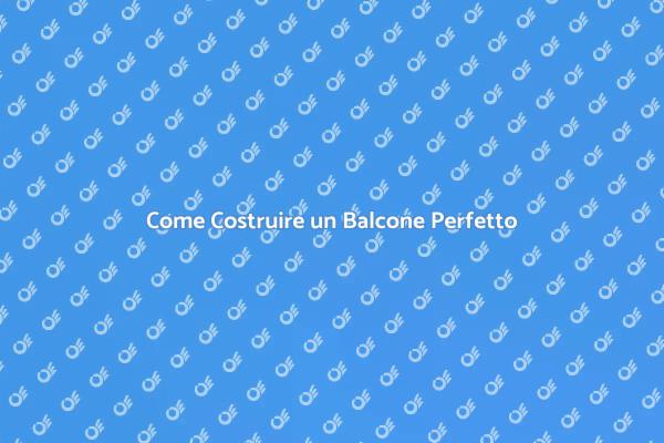 Costruisci il Tuo Balcone da Sogno