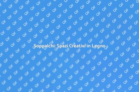 Soppalchi e Soluzioni in Legno