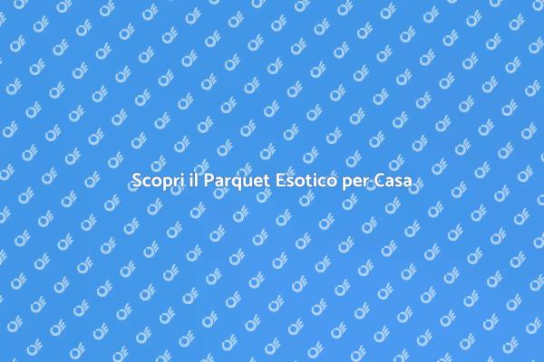 Parquet Esotico: Stile e Resistenza