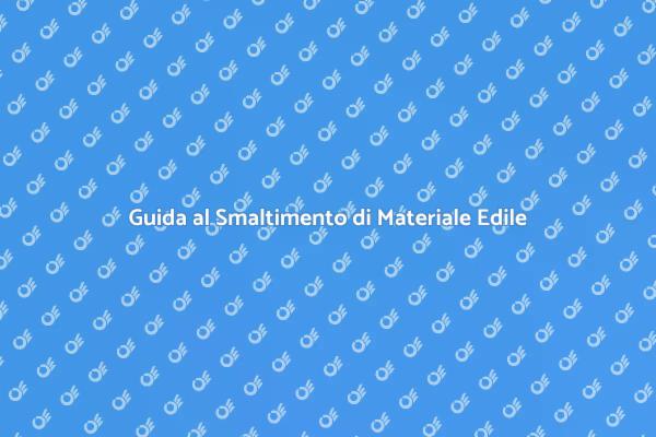 Come Smaltire Materiale Edile in Sicurezza