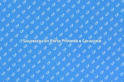 Porte Protette e Corazzate: Sicurezza