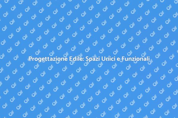 Progettazione Edile: Creare Ambienti Unici