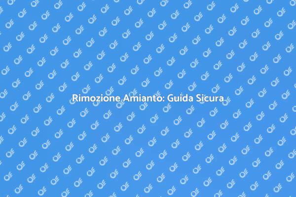 Amianto: Smaltimento e Sicurezza